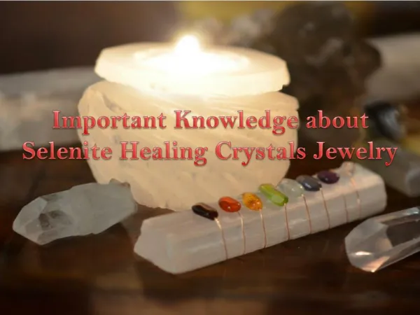 Important Knowledge about Selenite Healing Crystals Jewelry