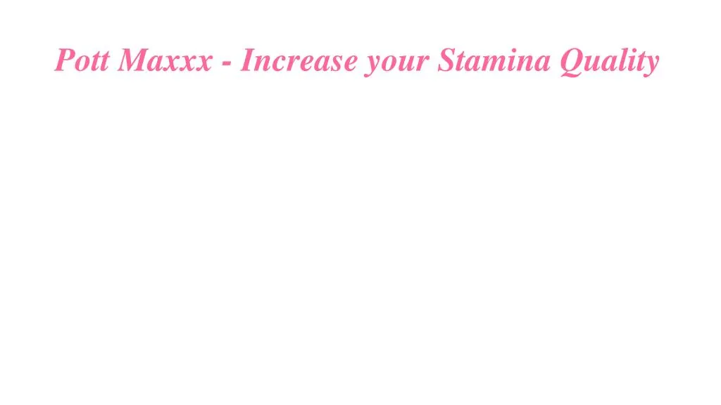 pott maxxx increase your stamina quality