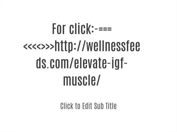 For click:-===<<<<>>>http://wellnessfeeds.com/elevate-igf-muscle/