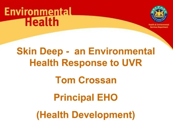Skin Deep - an Environmental Health Response to UVR Tom Crossan Principal EHO Health Development