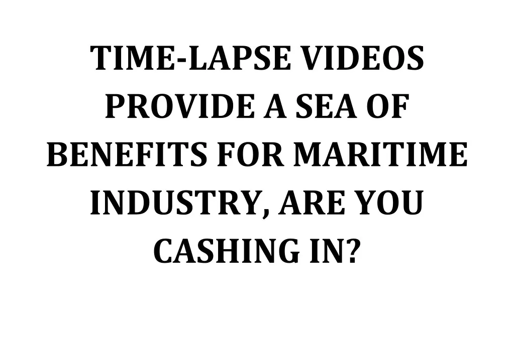 time lapse videos provide a sea of benefits