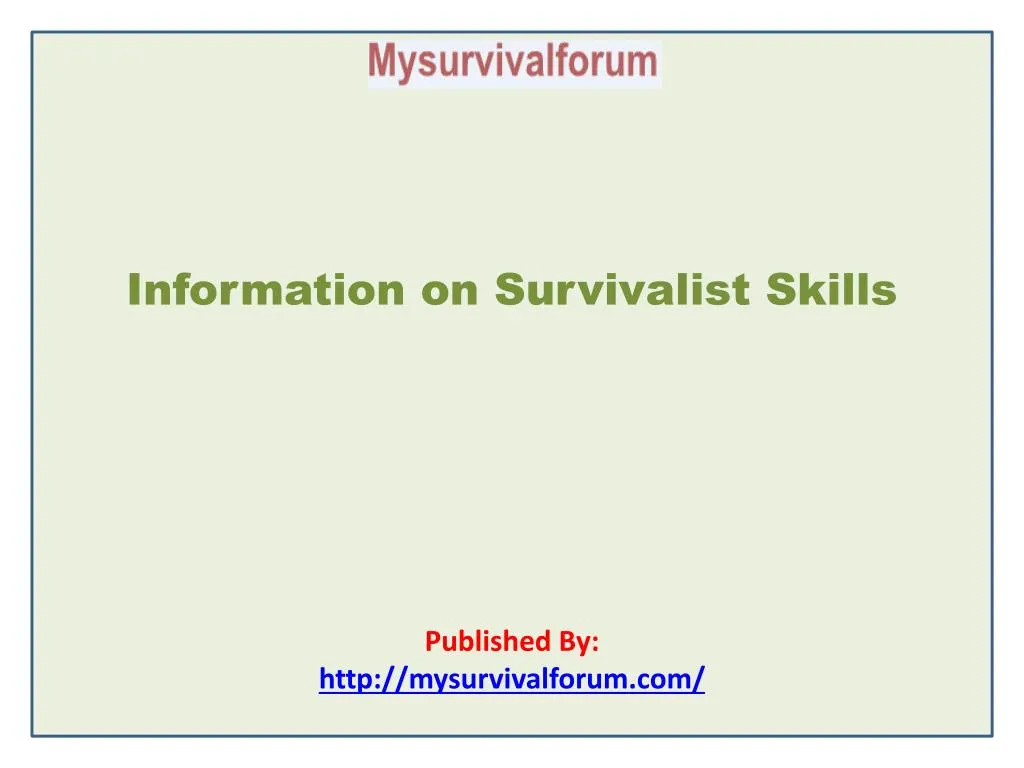 information on survivalist skills published by http mysurvivalforum com