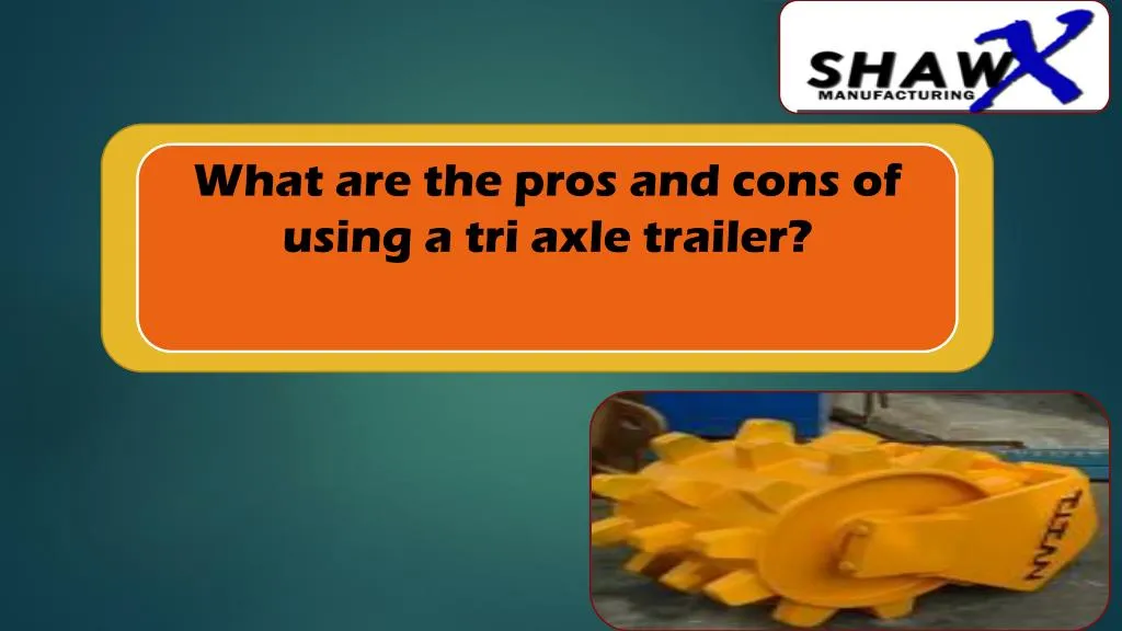 what are the pros and cons of using a tri axle