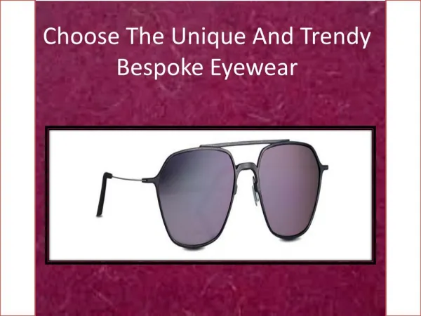 Choose the unique and trendy bespoke eyewear: