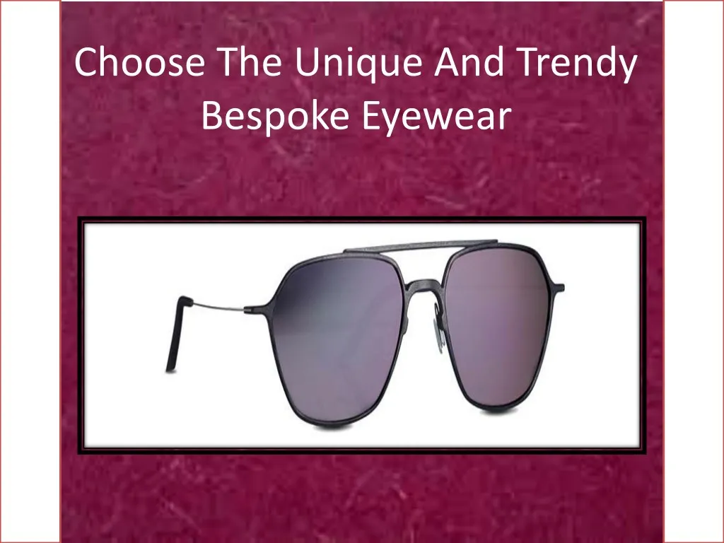 choose the unique and trendy bespoke eyewear