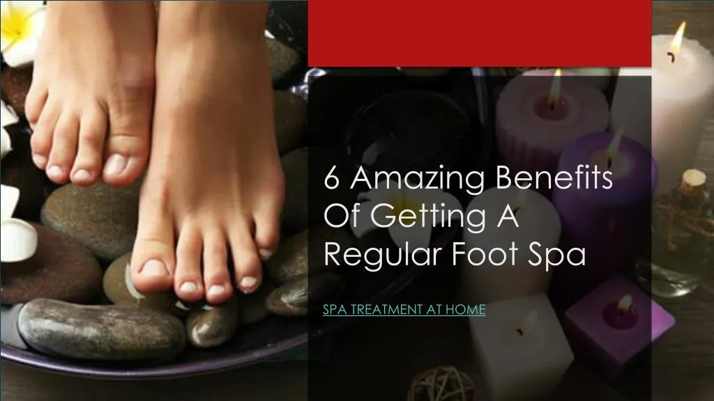 6 amazing benefits of getting a regular foot spa