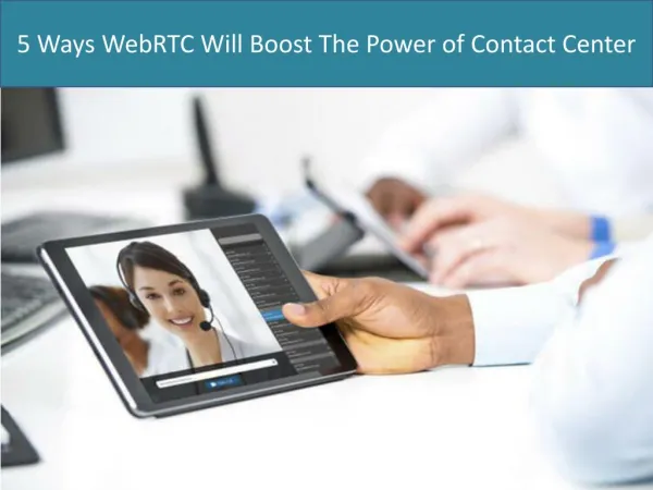 5 Ways WebRTC Will Boost The Power of Contact Centers
