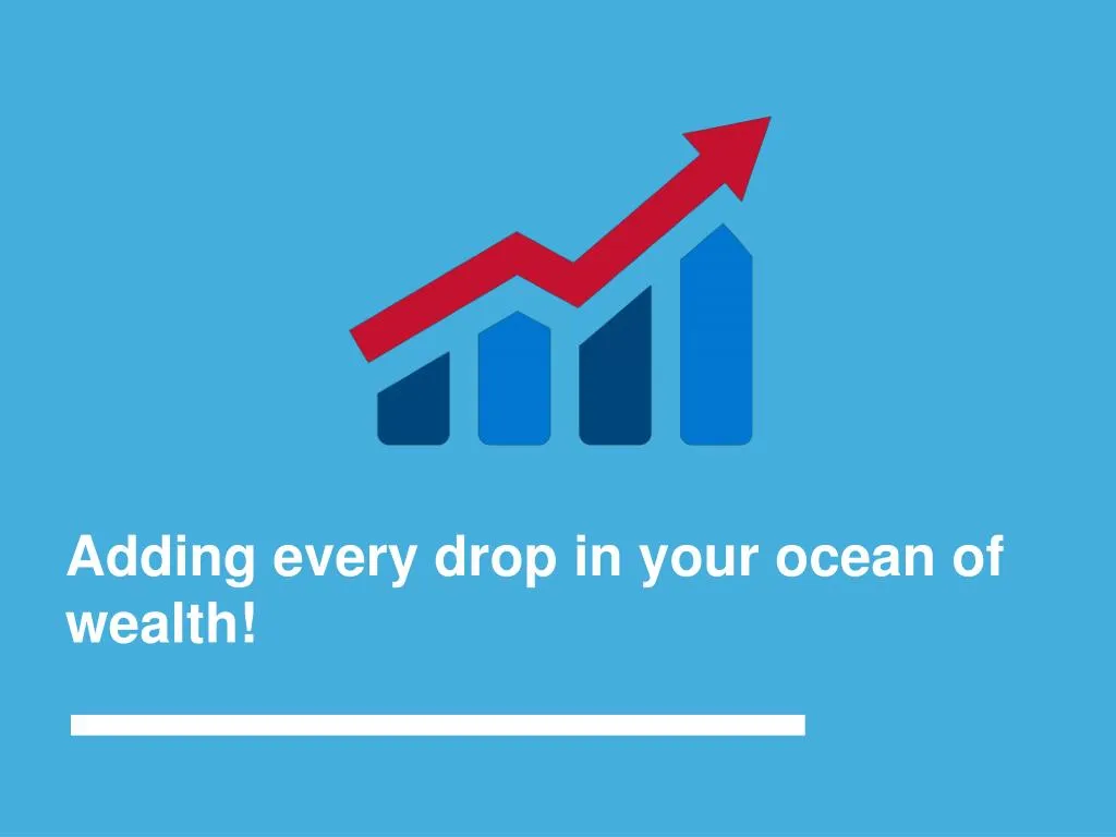 adding every drop in your ocean of wealth