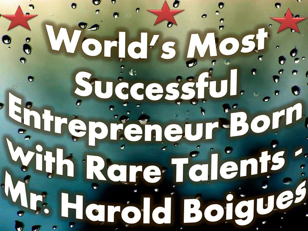 world s most successful entrepreneur born with rare talents mr harold boigues