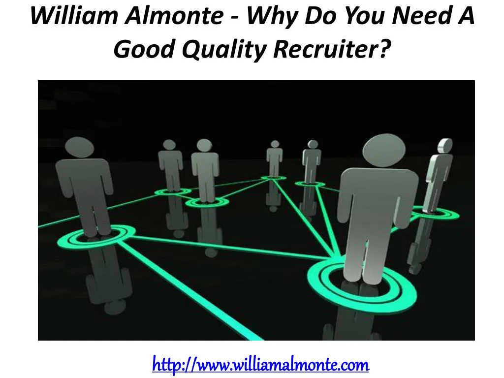 william almonte why do you need a good quality recruiter