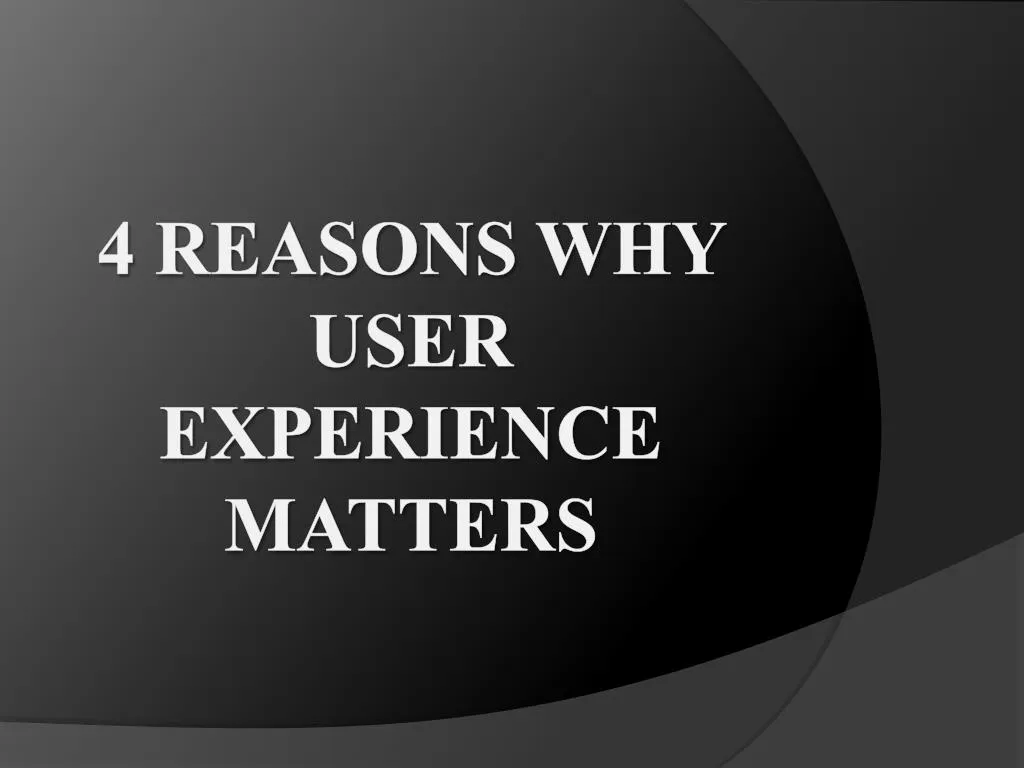 4 reasons why user experience matters