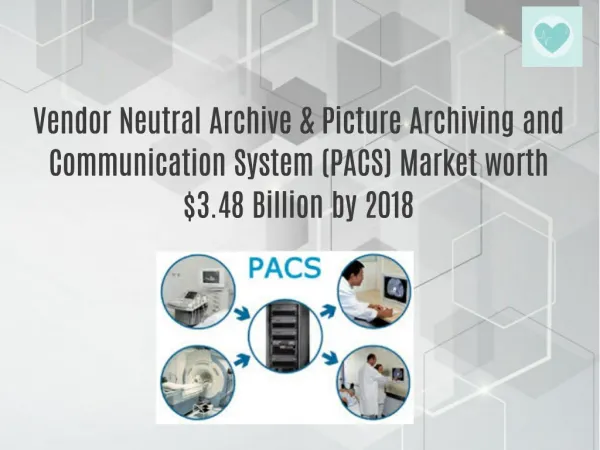 Vendor Neutral Archive & Picture Archiving and Communication System (PACS) Market worth $3.48 Billion by 2018