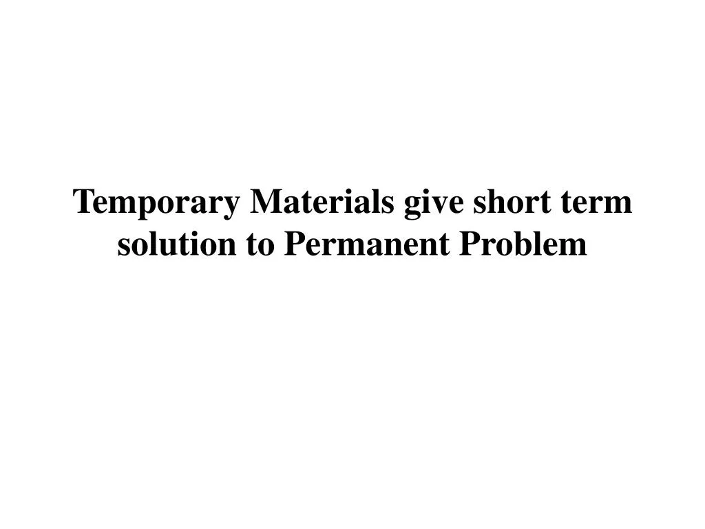 temporary materials give short term solution to permanent problem