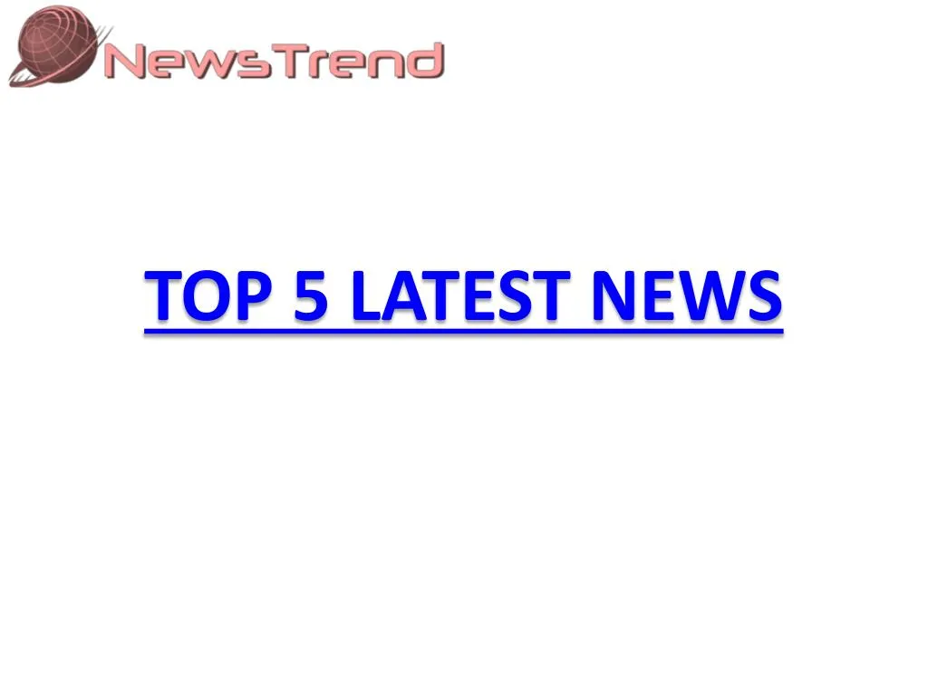top 5 latest news