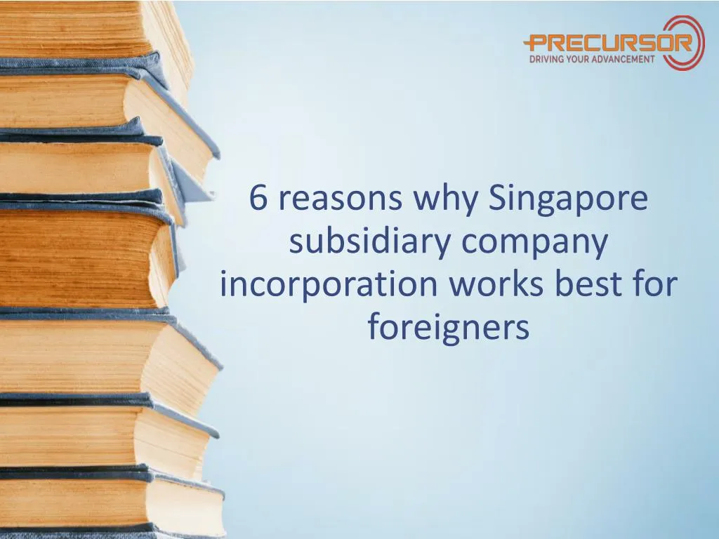 6 reasons why singapore subsidiary company incorporation works best for foreigners