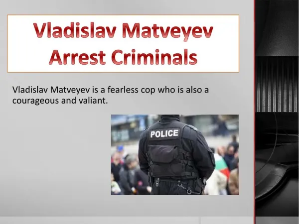 Vladislav Matveyev : A Patriotic and Courageous Police Officer