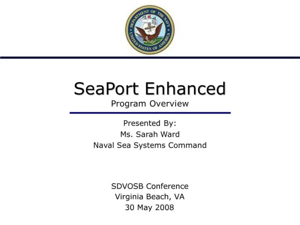 SeaPort Enhanced Program Overview Presented By: Ms. Sarah Ward Naval Sea Systems Command