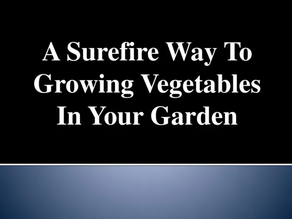 A Surefire Way To Growing Vegetables In Your Garden
