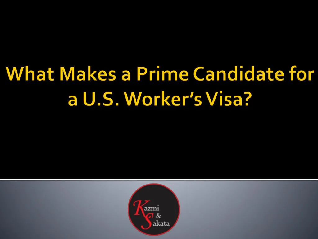 what makes a prime candidate for a u s worker s visa