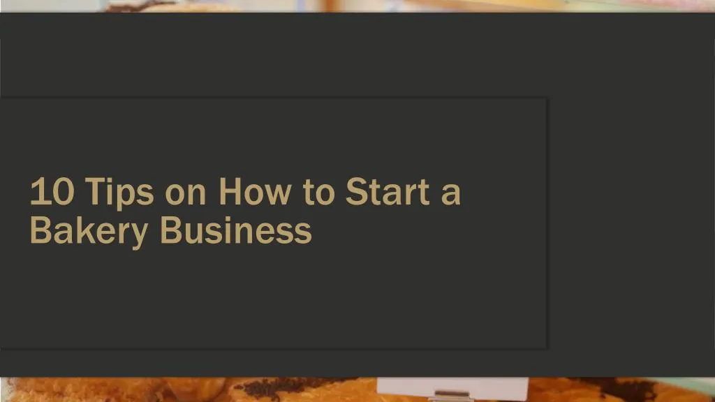 10 tips on how to start a bakery business