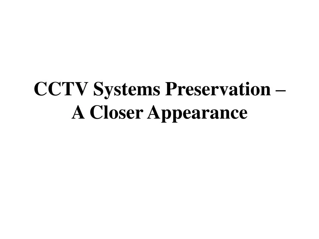 cctv systems preservation a closer appearance