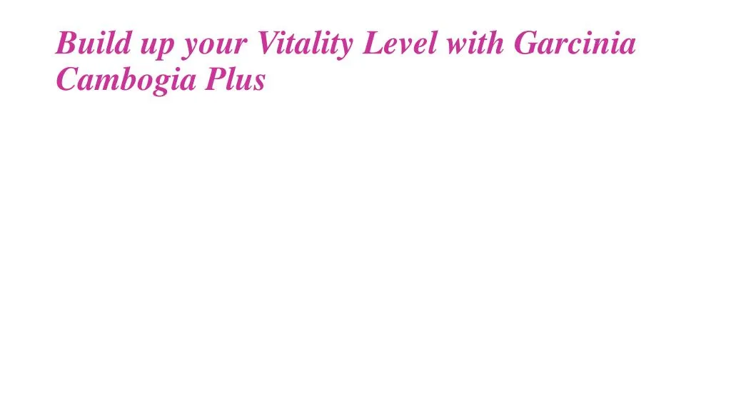 build up your vitality level with garcinia cambogia plus