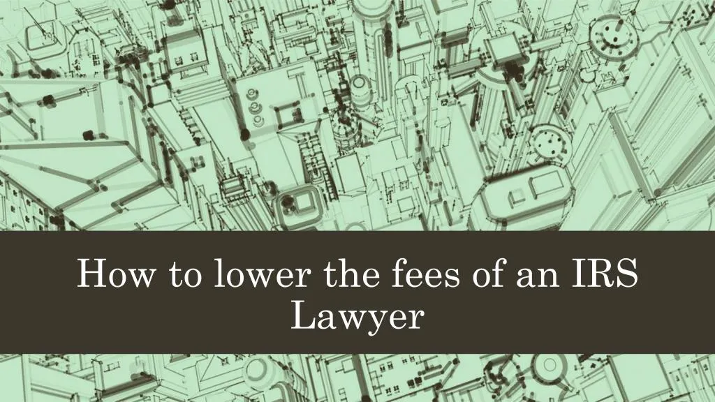 how to lower the fees of an irs lawyer