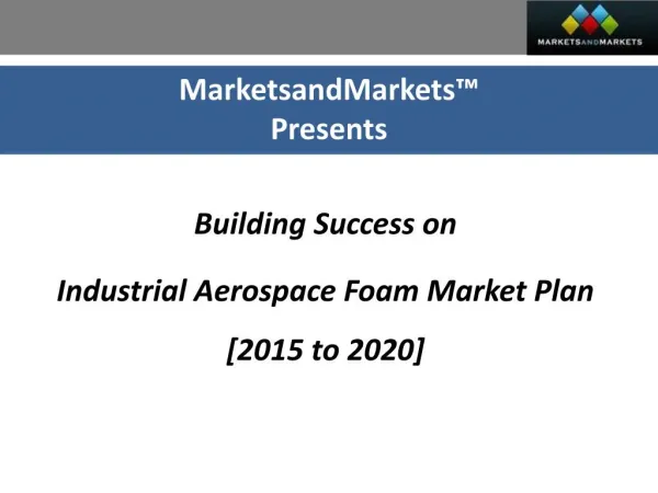 Building Success on: Industrial Aerospace Foam Market Plan [2015 to 2020]