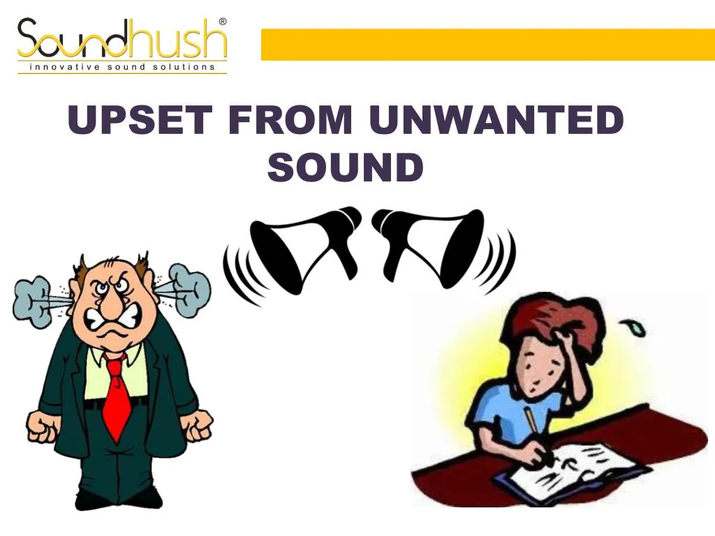 upset from unwanted sound