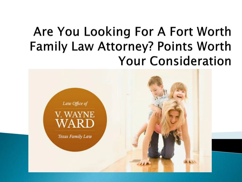 are you looking for a fort worth family law attorney points worth your consideration