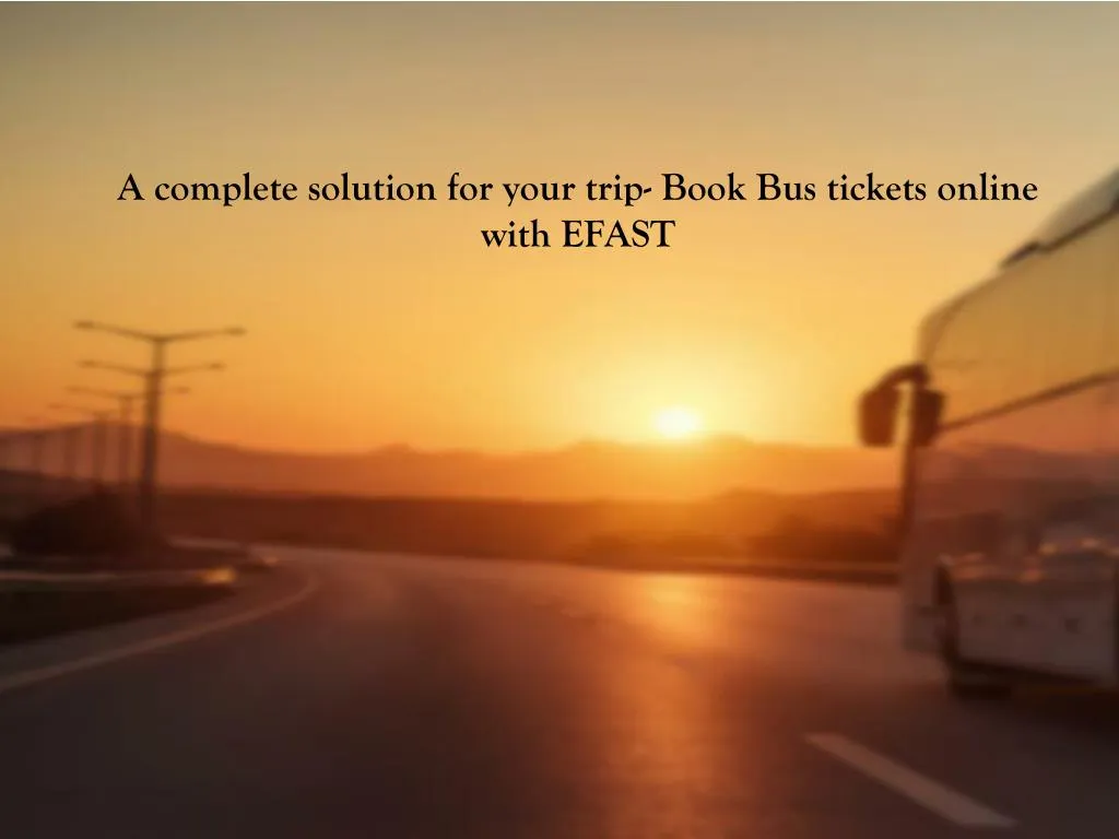 a complete solution for your trip book bus tickets online with efast
