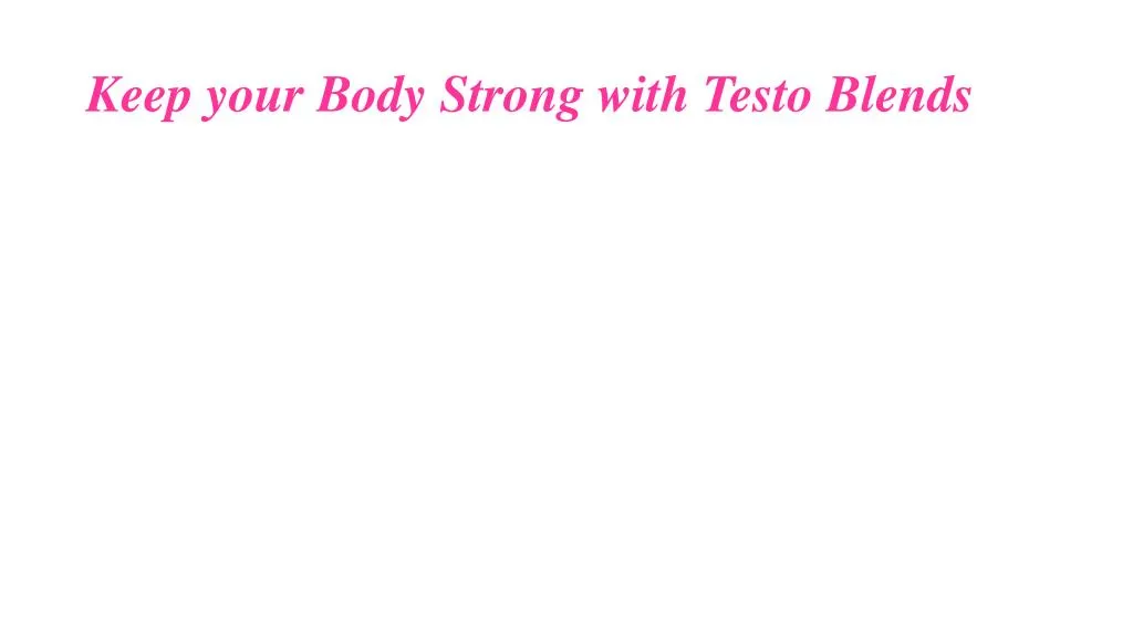 keep your body strong with testo blends