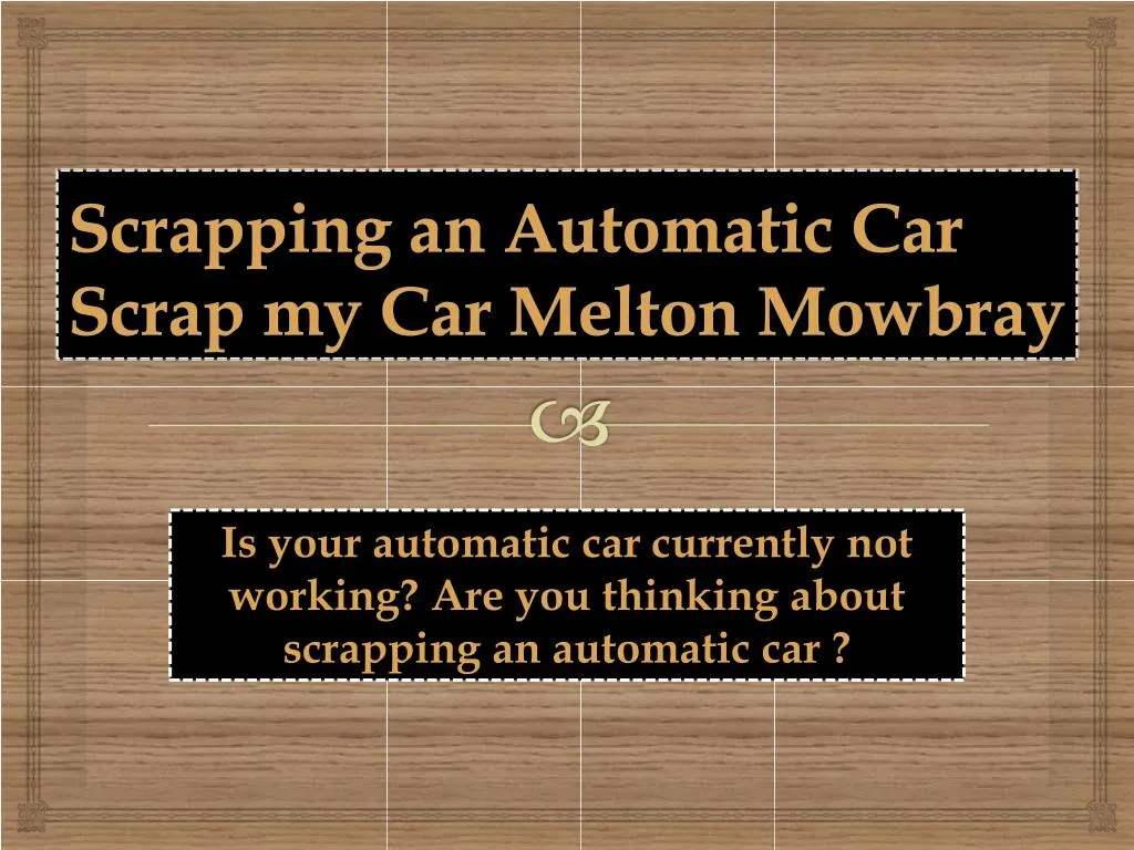 scrapping an automatic car scrap my car melton mowbray