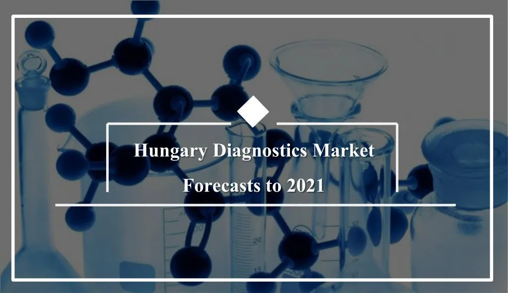 hungary diagnostics market forecasts to 2021