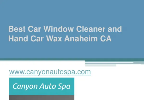 Best Car Window Cleaner and Hand Car Wax Anaheim CA - www.canyonautospa.com