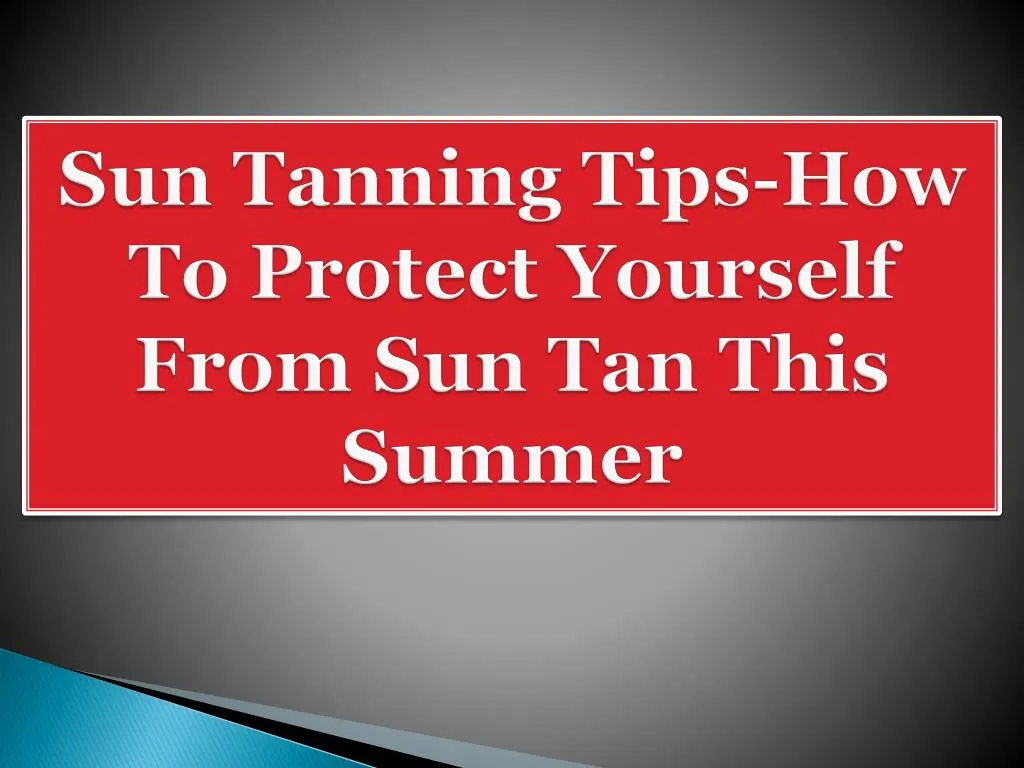 sun tanning tips how to protect yourself from sun tan this summer
