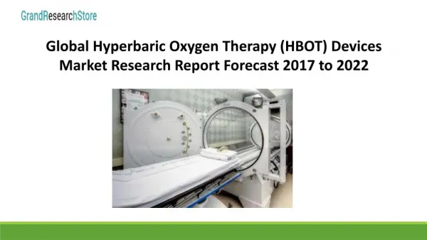 Global Hyperbaric Oxygen Therapy (HBOT) Devices Market Research Report Forecast 2017 to 2022
