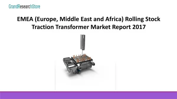 EMEA (Europe, Middle East and Africa) Rolling Stock Traction Transformer Market Report 2017