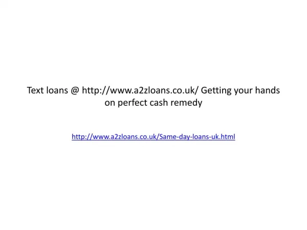 Text loans @ http://www.a2zloans.co.uk/ Getting your hands on perfect cash remedy