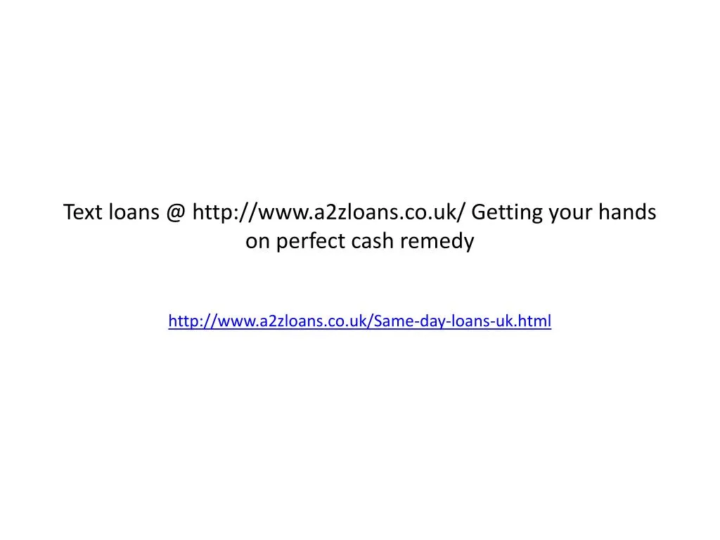text loans @ http www a2zloans co uk getting your hands on perfect cash remedy
