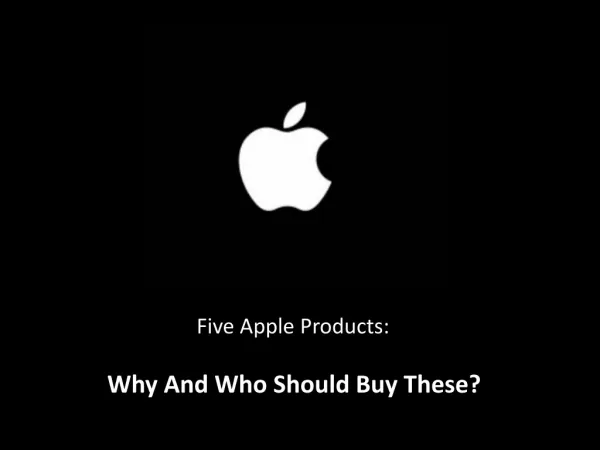 Five Apple Products: Why And Who Should Buy These?