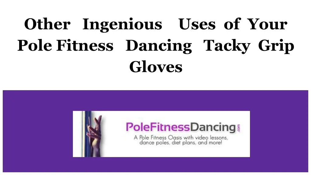 other ingenious uses of your pole fitness dancing