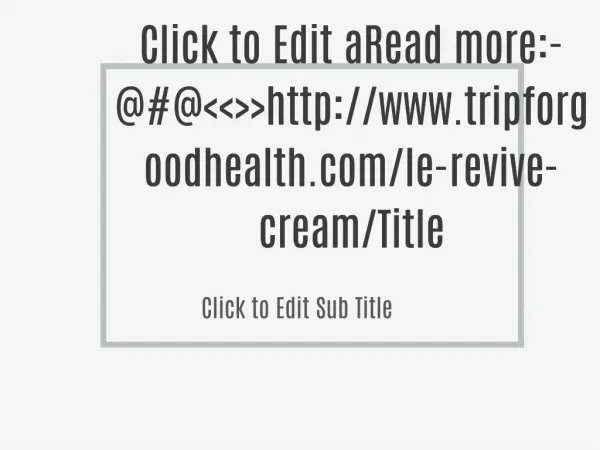 Read more:-@#@<<>>http://www.tripforgoodhealth.com/le-revive-cream/