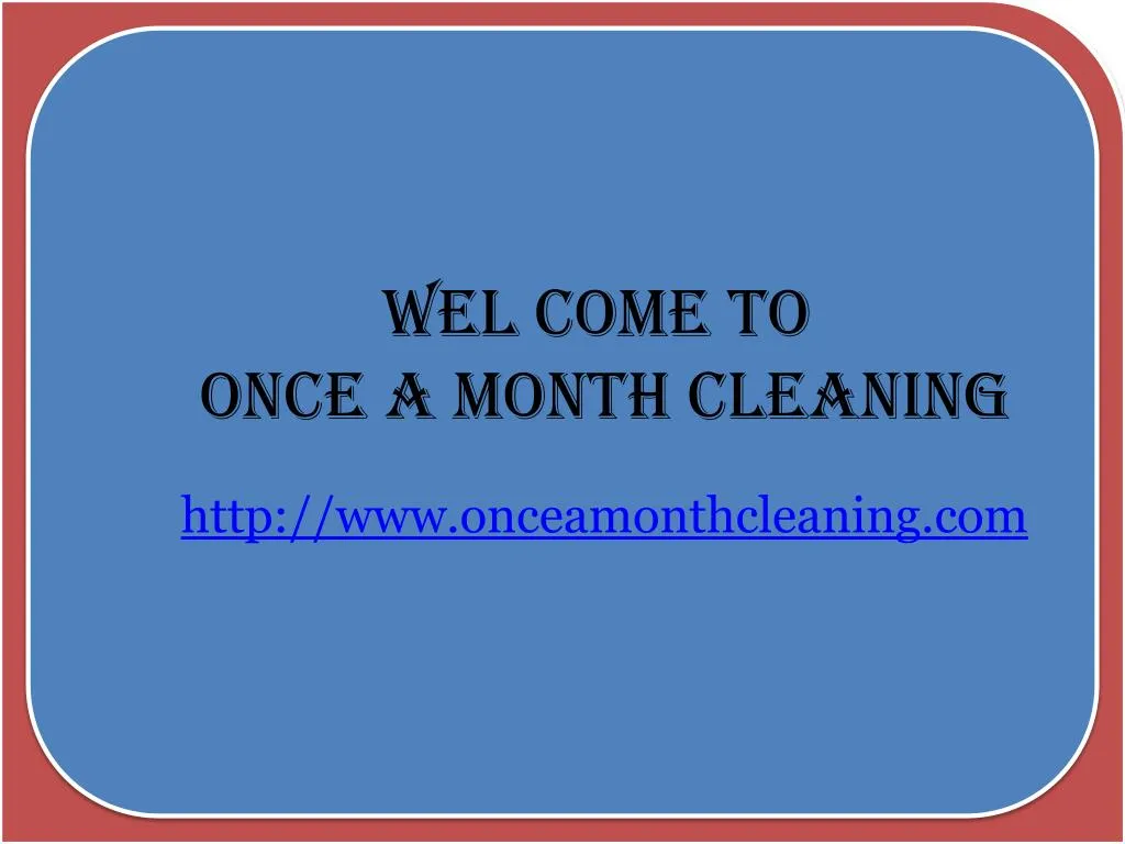 wel come to once a month cleaning