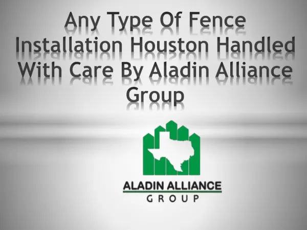 Any Type Of Fence Installation Houston Handled With Care By Aladin Alliance Group