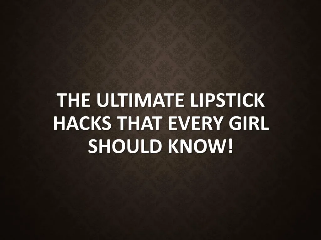 the ultimate lipstick hacks that every girl should know
