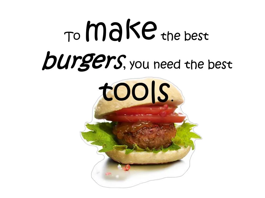to make the best burger s you need the best tools