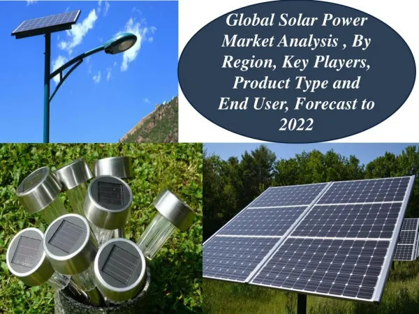 Global Solar Power Market Analysis , By Region, Key Players, Product Type and End User, Forecast to 2022