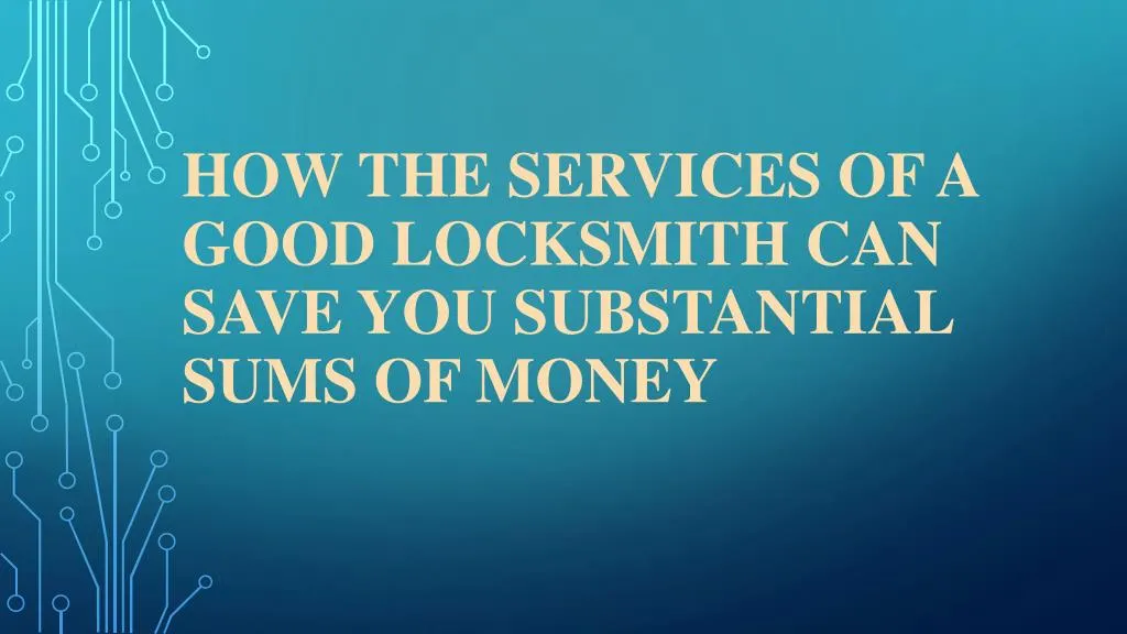 how the services of a good locksmith can save you substantial sums of money