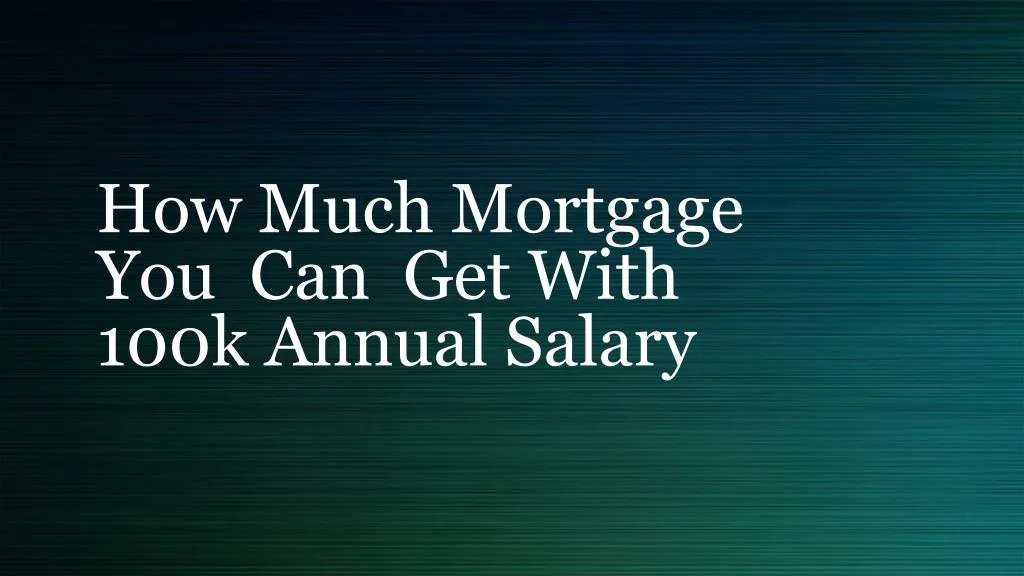 h ow much mortgage you can get with 100k annual salary